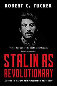 Stalin as Revolutionary: A Study in History and Personality, 1879-1929 by Robert C. Tucker