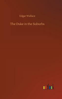 The Duke in the Suburbs by Edgar Wallace