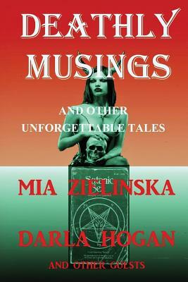 DEATHLY MUSINGS and other unforgettable tales by Mia Zielinska, Darla Hogan