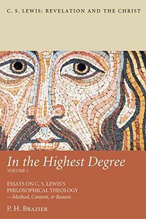 In the Highest Degree: Volume One: Essays on C. S. Lewis's Philosophical Theology—Method, Content, & Reason (C. S. Lewis: Revelation and the Christ Book 1) by Gregory Hagg, P. H. Brazier