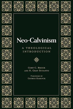 Neo-Calvinism: A Theological Introduction by Nathaniel Gray Sutanto;Cory Brock