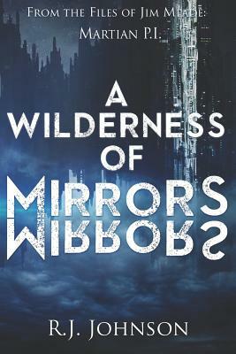A Wilderness of Mirrors: A Jim Meade: Martian P.I. Novel by R. J. Johnson