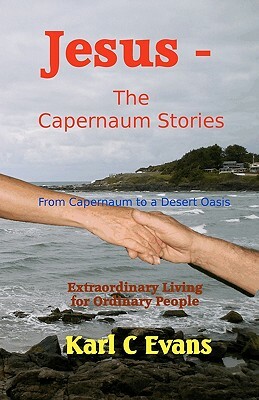 Jesus - The Capernaum Stories: From New Wine to Gray Chariot by Karl C. Evans