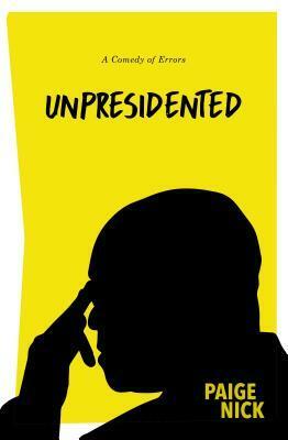 Unpresidented: A Comedy of Errors by Paige Nick