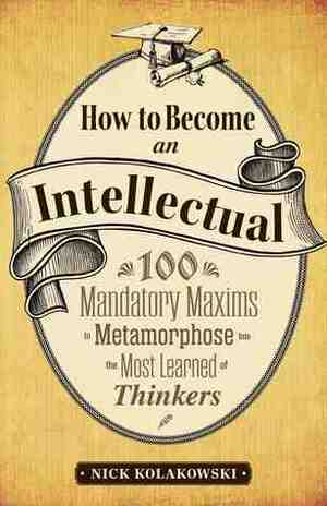 How to Become an Intellectual by Nick Kolakowski