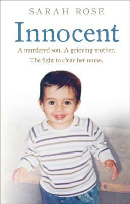 Innocent: A Murdered Son. a Grieving Mother. the Fight to Clear Her Name. by Sarah Rose