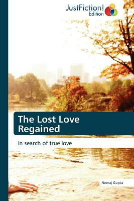 The Lost Love Regained by Gupta Neeraj, Neeraj Gupta