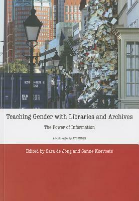 Teaching Gender with Libraries and Archives: Production, Regimes and Techniques of Power in Information, Knowledge and Archivization by Sara de Jong, Sanne Koevoets