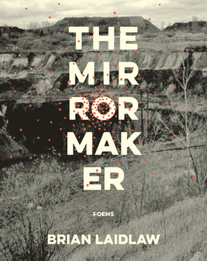 The Mirrormaker: Poems by Brian Laidlaw