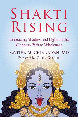 Shakti Rising: Embracing Shadow and Light on the Goddess Path to Wholeness by Kavitha M. Chinnaiyan