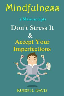 Mindfulness: 2 Manuscripts - Don't Stress It, Accept Your Imperfections by Russell Davis