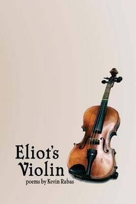 Eliot's Violin: Poems by Kevin Rabas