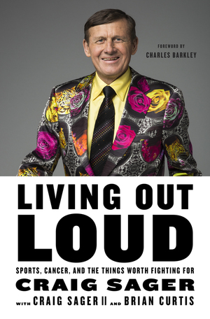 Living Out Loud: Sports, Cancer, and the Things Worth Fighting for by Craig Sager, Craig Sager II, Brian Curtis