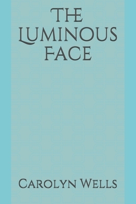 The Luminous Face by Carolyn Wells