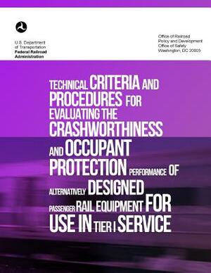 Technical Criteria and Procedures for Evaluating the Crashworthiness and Occupant Protection Performance of Alternatively Designed Passenger Rail Equi by Karina Jacobsen, Michael Carolan, Patricia Llana