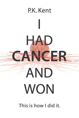 I Had Cancer and Won: This is how I did it by Thomas Nelson, P. K. Kent