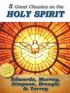 5 Great Classics on the Holy Spirit: Distinguishing Marks of a Work of the Spirit, The Spirit of Christ, Walking in the Spirit, When The Holy Ghost is Come, The Person and Work of the Holy Spirit by R.A. Torrey, A.B. Simpson, Andrew Murray, Jonathan Edwards, Samuel Logan Brengle