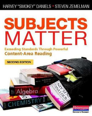 Subjects Matter: Exceeding Standards Through Powerful Content-Area Reading by Harvey Smokey Daniels, Steven Zemelman