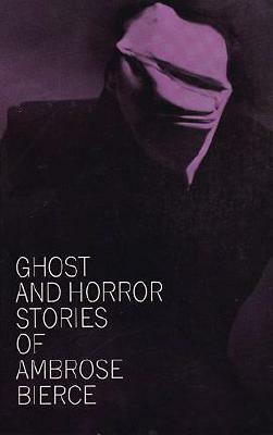Ghost and Horror Stories of Ambrose Bierce by Ambrose Bierce