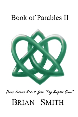Book of Parables II: Divine Lessons #17-35 from "Thy Kingdom Come" by Brian Smith