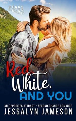 Red, White, and You: An Opposites Attract Second Chance Romance by Jessalyn Jameson, Jessalyn Jameson