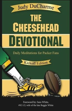 The Cheesehead Devotional: Daily Meditations for Green Bay Packers, Their Fans, and NFL Football Fanatics by Judy DuCharme