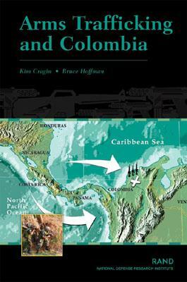 Arms Trafficking and Colombia by Kim R. Cragin, Bruce Hoffman