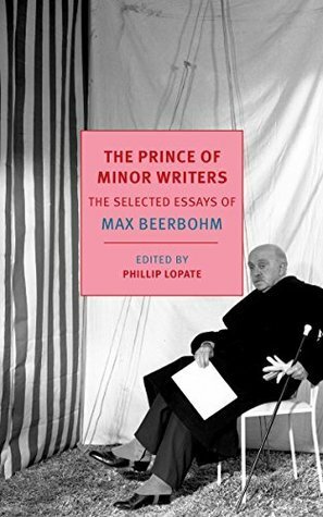The Prince of Minor Writers: The Selected Essays by Phillip Lopate, Max Beerbohm