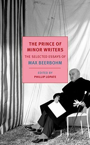 The Prince of Minor Writers: The Selected Essays by Phillip Lopate, Max Beerbohm