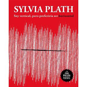 Soy vertical, pero prefiriría ser horizontal by Sylvia Plath