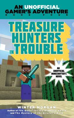 Treasure Hunters in Trouble: An Unofficial Gamer's Adventure, Book Four by Winter Morgan
