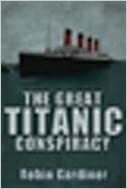 The Great Titanic Conspiracy by Robin Gardiner