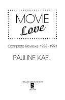 Movie Love: Complete Reviews 1988-1991 by Pauline Kael