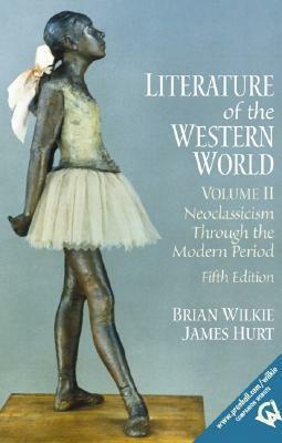 Literature of the Western World, Volume II: Neoclassicism Through the Modern Period by James Hurt