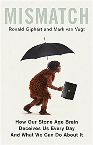 Mismatch: How Our Stone Age Brain Deceives Us Every Day and What We Can Do About It by Mark Van Vugt, Ronald Giphart