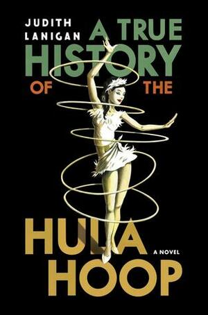 A True History of the Hula Hoop by Judith Lanigan