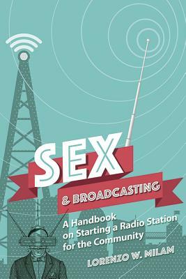 Sex and Broadcasting: A Handbook on Starting a Radio Station for the Community by Lorenzo W. Milam