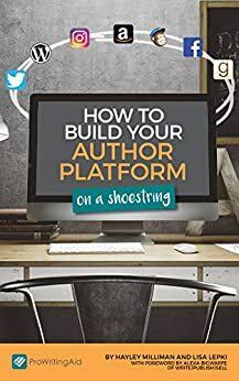 How to Build Your Author Platform on a Shoestring by Lisa Lepki, Hayley Milliman, Caroline Hynds