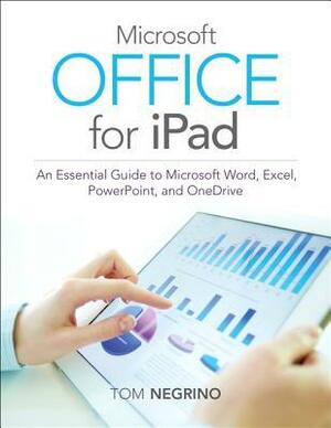 Microsoft Office for iPad: Create and Edit Word, Excel, and PowerPoint Files on Your iPad by Tom Negrino