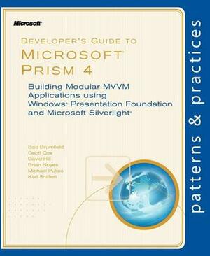 Developer�s Guide to Microsoft Prism 4: Building Modular MVVM Applications with Windows Presentation Foundation and Microsoft Silverlight by Bob Brumfield, Michael Puleio, Geoff Cox, Brian Noyes, Karl Shifflett, David Hill