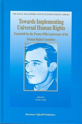 Towards Implementing Universal Human Rights: Festschrift for the Twenty-Fifth Anniversary of the Human Rights Committee by 