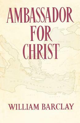 Ambassador for Christ by William Barclay