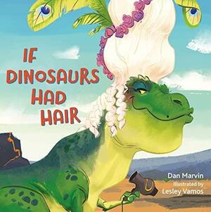 If Dinosaurs Had Hair by Dan Marvin