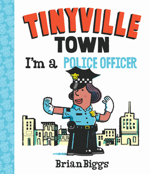 Tinyville Town: I'm a Police Officer by Brian Biggs