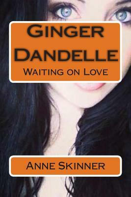 Ginger Dandelle: Waiting on Love by Anne Skinner