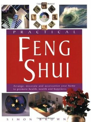 Practical Feng Shui: Arrange, Decorate and Accessorize Your Home to Promote Health, Wealth and Happiness by James Duncan, Simon G. Brown, Boy George
