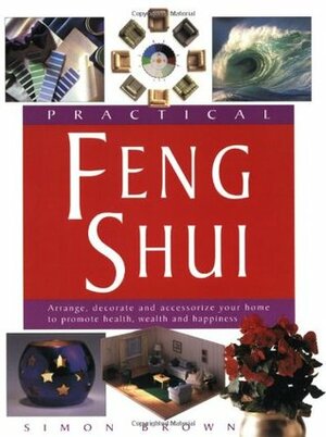 Practical Feng Shui: Arrange, Decorate and Accessorize Your Home to Promote Health, Wealth and Happiness by Simon G. Brown, Boy George, James Duncan