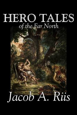 Hero Tales of the Far North by Jacob A. Riis, Political, Action & Adventure, Fairy Tales, Folk Tales, Legends & Mythology by Jacob A. Riis