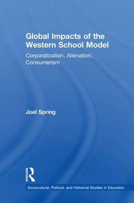 Global Impacts of the Western School Model: Corporatization, Alienation, Consumerism by Joel Spring