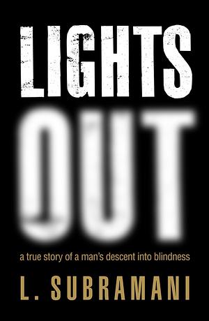 Lights Out: A True Story of a Man's Descent Into Blindness by L. Subramani